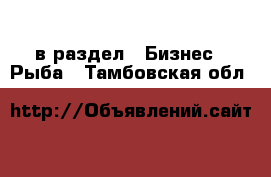  в раздел : Бизнес » Рыба . Тамбовская обл.